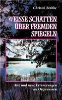 Weiße Schatten über fremden Spiegeln: Alte und neue Erinnerungen an Ostpreussen