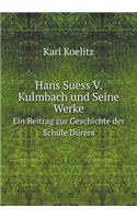 Hans Suess V. Kulmbach und Seine Werke Ein Beitrag zur Geschichte der Schule Dürers