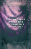 State necessity not considered as a question of law a poetical sketch