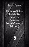 Estudios Sobre La Isla De Cuba: La Cuestion Social (Spanish Edition)