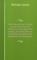 history of the Christian church: from the birth of Christ to the eighteenth century, including the very interesting account of the Waldenses and Albigenses