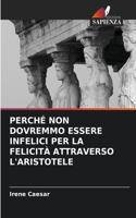 Perché Non Dovremmo Essere Infelici Per La Felicità Attraverso l'Aristotele