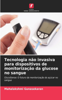 Tecnologia não invasiva para dispositivos de monitorização da glucose no sangue