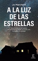A la luz de las estrellas: Como la relacion del hombre con el cosmos ha influido en el arte, la fe, la ciencia y la sociedad