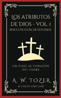 Los atributos de Dios - vol. 1 (Incluye guía de estudio): Un viaje al corazón del Padre