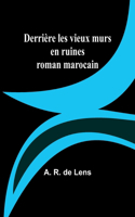 Derrière les vieux murs en ruines: roman marocain