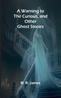 A Warning to the Curious, and Other Ghost Stories