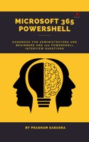 Microsoft 365 Power Shell hand book for Administrators and Beginners and 100 Power Shell Interview Questions