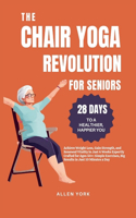 Chair Yoga Revolution for Seniors: 28 DAYS TO A HEALTHIER, HAPPIER YOU: Achieve Weight Loss, Gain Strength, and Renewed Vitality in Just 4 Weeks Expertly Crafted for Ages 50+: Simple 