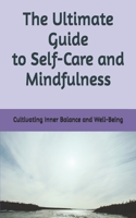 The Ultimate Guide to Self-Care and Mindfulness