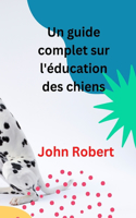 Un guide complet sur l'éducation des chiens