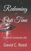 Redeeming Our Time: A Christ Centered Life