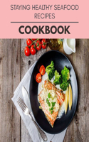 Staying Healthy Seafood Recipes Cookbook: Easy Recipes For Preparing Tasty Meals For Weight Loss And Healthy Lifestyle All Year Round