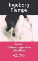 In der Betreuungssache betreffend: Az: XVII