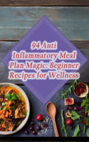 94 Anti-Inflammatory Meal Plan Magic: Beginner Recipes for Wellness