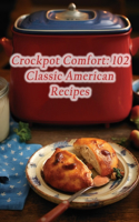 Crockpot Comfort: 102 Classic American Recipes