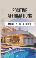 Positive Affirmations for Manifesting a House