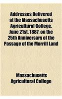 Addresses Delivered at the Massachusetts Agricultural College, June 21st, 1887, on the 25th Anniversary of the Passage of the Morrill Land