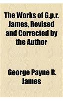 The Works of G.P.R. James, Revised and Corrected by the Author