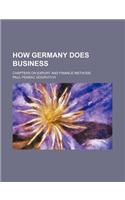 How Germany Does Business; Chapters on Export and Finance Methods