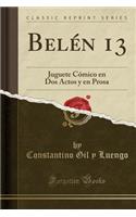 Belén 13: Juguete Cómico En DOS Actos y En Prosa (Classic Reprint)(Spanish)
