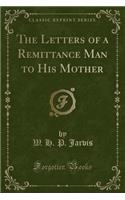 The Letters of a Remittance Man to His Mother (Classic Reprint)