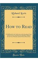 How to Read: A Drill Book for the Cultivation of the Speaking Voice, and for Correct and Expressive Reading; Adapted for the Use of Schools, and for Private Instruction (Classic Reprint)