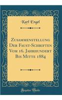 Zusammenstellung Der Faust-Schriften Vom 16. Jahrhundert Bis Mitte 1884 (Classic Reprint)
