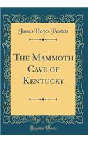 The Mammoth Cave of Kentucky (Classic Reprint)