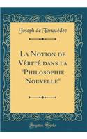 La Notion de Vï¿½ritï¿½ Dans La "philosophie Nouvelle" (Classic Reprint)