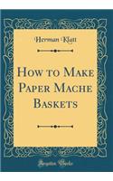 How to Make Paper Mache Baskets (Classic Reprint)