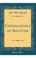 Consolations of Solitude (Classic Reprint)