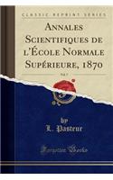 Annales Scientifiques de l'Ã?cole Normale SupÃ©rieure, 1870, Vol. 7 (Classic Reprint)
