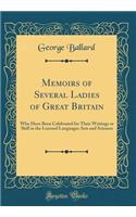 Memoirs of Several Ladies of Great Britain: Who Have Been Celebrated for Their Writings or Skill in the Learned Languages Arts and Sciences (Classic Reprint)