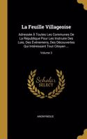 La Feuille Villageoise: Adressée À Toutes Les Communes De La République Pour Les Instruire Des Lois, Des Événemens, Des Découvertes Qui Intéressant Tout Citoyen ...; Volume