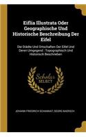 Eiflia Illustrata Oder Geographische Und Historische Beschreibung Der Eifel: Die Städte Und Ortschaften Der Eifel Und Deren Umgegend: Topographisch Und Historisch Beschrieben