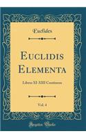 Euclidis Elementa, Vol. 4: Libros XI-XIII Continens (Classic Reprint)