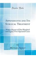Appendicitis and Its Surgical Treatment: With a Report of One Hundred and Eighty-Five Operated Cases (Classic Reprint)