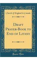 Draft Prayer-Book to End of Litany (Classic Reprint)