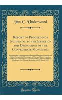 Report of Proceedings Incidental to the Erection and Dedication of the Confederate Monument: Reception and Entertainment of Renowned Southern Generals and Others Distinguished Personages, at Chicago, Illinois, Luncheon and Banquet Given Them at Cin