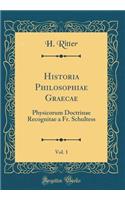 Historia Philosophiae Graecae, Vol. 1: Physicorum Doctrinae Recognitae a Fr. Schultess (Classic Reprint)