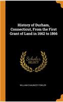 History of Durham, Connecticut, From the First Grant of Land in 1662 to 1866