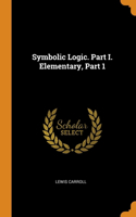 Symbolic Logic. Part I. Elementary, Part 1
