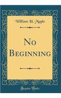 No Beginning (Classic Reprint)