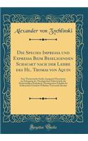 Die Species Impressa und Expressa Beim Beseligenden Schauakt nach der Lehre des Hl. Thomas von Aquin: Eine Thomistische Studie; Inaugural-Dissertation zur Erlangung der Theologischen Doktorwürde der Hochwürdigen Katholisch-Theologischen Fakultät de