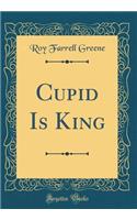 Cupid Is King (Classic Reprint)