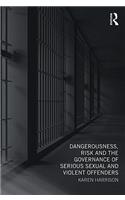 Dangerousness, Risk and the Governance of Serious Sexual and Violent Offenders