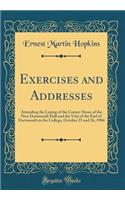 Exercises and Addresses: Attending the Laying of the Corner-Stone of the New Dartmouth Hall and the Visit of the Earl of Dartmouth to the College, October 25 and 26, 1904 (Classic Reprint)