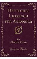 Deutsches Lesebuch FÃ¼r AnfÃ¤nger (Classic Reprint)