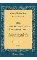 Der Katzenelnbogische Erbfolgestreit, Vol. 1: Zweite Abteilung; Briefe und Urkunden, 1518-1538 (Classic Reprint)